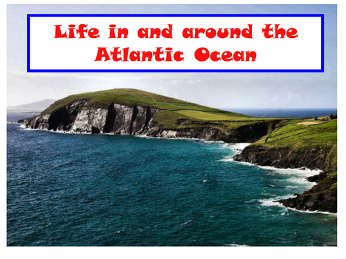 Life in and around the Atlantic Ocean