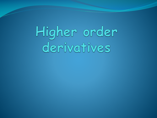 Higher order derivatives.