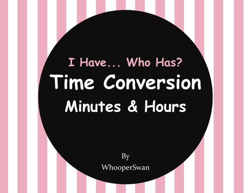 I Have, Who Has - Time Conversion: Minutes & Hours