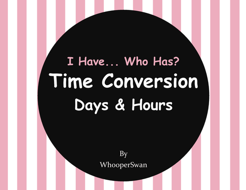 I Have, Who Has - Time Conversion: Days & Hours