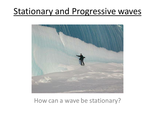 Physics A-Level Year 1 Lesson - Stationary and Progressive Waves (PowerPoint & lesson plan)