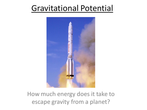Physics A-Level Year 2 Lesson - Gravitational Potential (PowerPoint AND lesson plan)
