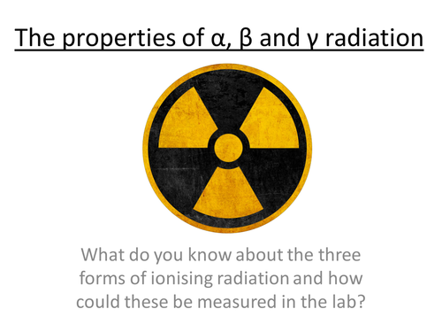 Physics A-Level Year 2 Lesson - Properties of alpha, beta & gamma  (PowerPoint & lesson)