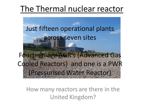 Physics A-Level Year 2 Lesson - Thermal nuclear reactor (PowerPoint AND lesson plan)