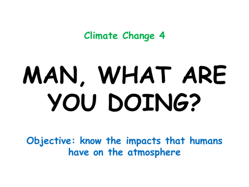 Climate Change 4: "MAN, WHAT ARE YOU DOING?"