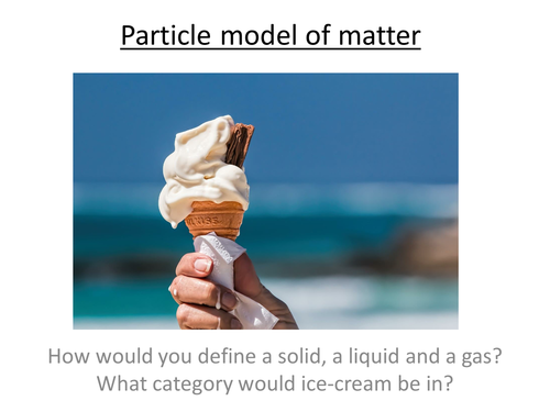 GCSE Science / Physics -  Introduction to the Particle Model of Matter (PowerPoint and Lesson Plan)