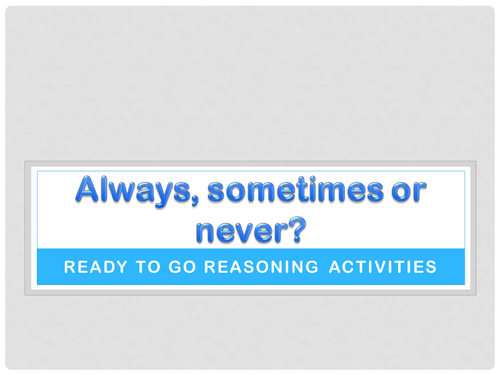 Always, sometimes, never? Maths Starter or Mental Maths Reasoning Investigations