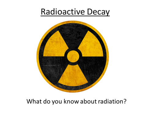 GCSE Science / Physics - Radioactive Decay (PowerPoint and Lesson Plan)