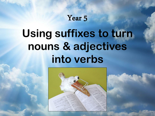 using-suffixes-to-turn-adjectives-and-nouns-into-verbs-presentation-teaching-resources