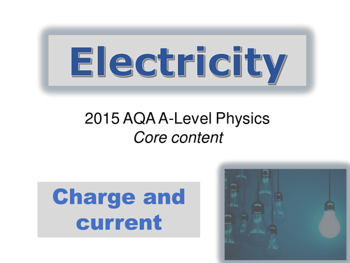A level Physics (AQA 2015-) Electricity topic - CHARGE AND CURRENT