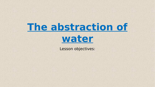 WJEC: Eduqas : Geography B: Theme 2: Rivers: Lesson 10: The abstraction of water