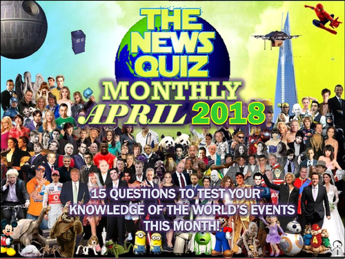 The News Quiz MONTHLY April 2018 Form Tutor Time Topical Events Activity Settler Starter