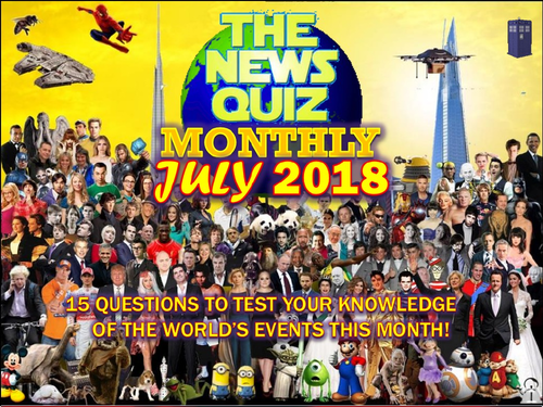The News Quiz MONTHLY July 2018 Form Tutor Time Topical Events Activity Settler Starter