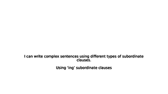 Using Ing Words In Subordinate Clauses To Create A Variety Of Complex Sentences