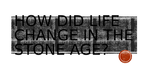 Life in the Stone Age - changes