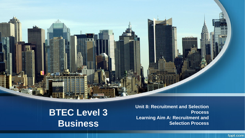 BTEC Level 3 Business Unit 8: Recruitment and Selection Process A.2 - Recruitment and Selection