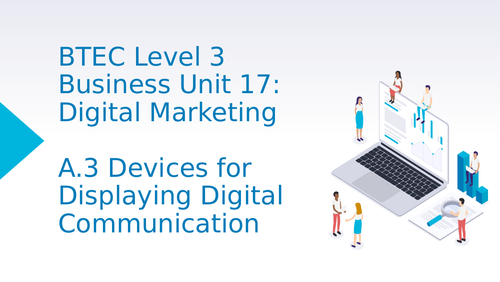 BTEC Level 3 Business Unit 17: Digital Marketing A3 Devices for Displaying Digital Communication