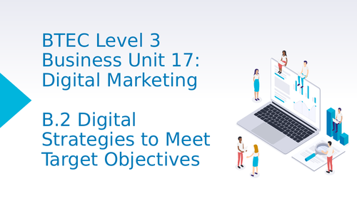 BTEC Level 3 Business Unit 17: Digital Marketing B2 Digital Strategies to Meet Target Objectives