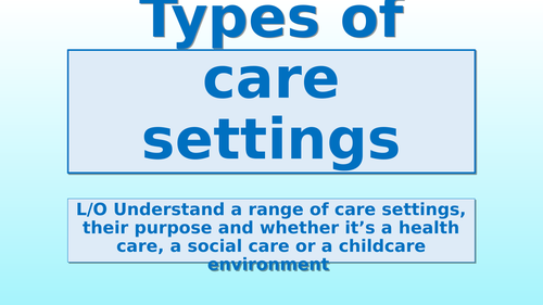 Health & Social care; types of care settings aimed at Level 1 and 2 ...