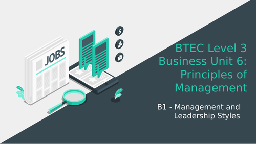 BTEC Level 3 Business Unit 6: Principles of Management B1 Management and Leadership Styles