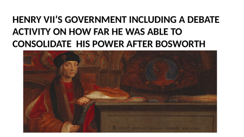 A LEVEL - HENRY VII'S GOVERNMENT AND DEBATE ON HOW FAR HE WAS ABLE TO CONSOLIDATE POWER