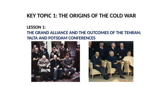 GCSE SUPERPOWER RELATIONS AND THE COLD WAR.  LESSON 1 THE GRAND ALLIANCE; TEHRAN; YALTA AND POTSDAM.