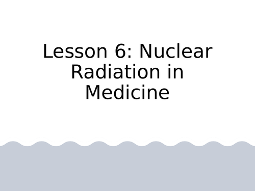 AQA GCSE Physics (9-1) - P7.6 Nuclear radiation in medicine FULL LESSON