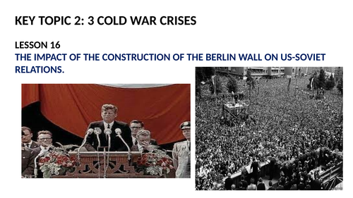 GCSE SUPER POWER RELATIONS AND THE COLD WAR LESSON 16.  THE IMPACT OF THE BERLIN WALL.