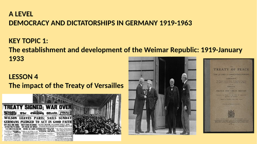 A LEVEL DEMOCRACY AND DICTATORSHIP IN GERMANY LESSON 4: THE IMPACT OF THE TREATY OF VERSAILLES