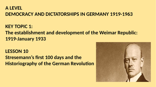 A LEVEL DEMOCRACY AND DICTATORSHIPS IN GERMANY LESSON 10.  STRESESMANN'S FIRST 100 DAYS AND HISTORIO
