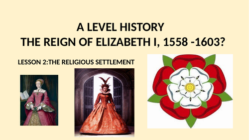 A LEVEL THE REIGN OF ELIZABETH I - LESSON 2:THE RELIGIOUS SETTLEMENT