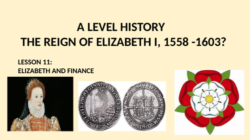 A LEVEL HISTORY THE REIGN OF ELIZABETH I LESSON 10 - ELIZABETHAN FINANCES