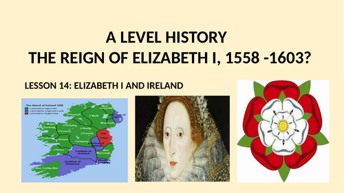 A LEVEL HISTORY - THE REIGN OF ELIZABETH I LESSON 14 - POLICY IN IRELAND