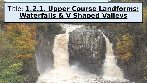 WJEC GCSE Theme 1: L4: Waterfalls/Valley