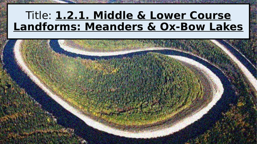 WJEC GCSE Theme 1: L5: Meanders/Ox-Bow Lakes