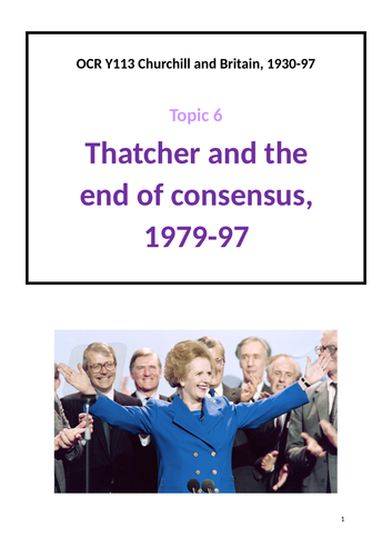 OCR A-Level History Y113: Topic 6 Thatcher and the end of consensus, 1979-97 CONTENT BOOKLET