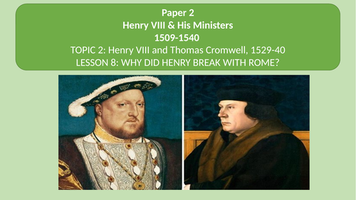 EDEXCEL GCSE HISTORY. HENRY AND HIS MINISTERS LESSON 8 WHY DID HENRY BREAK WITH ROME?