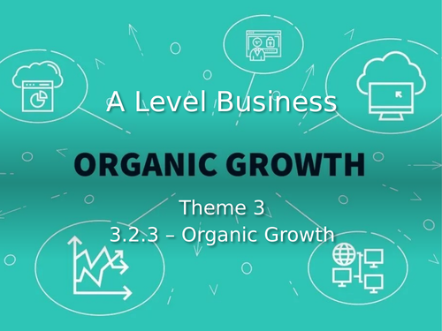 A Level Business - Theme 3 - 3.2.3 - Organic Growth | Teaching Resources