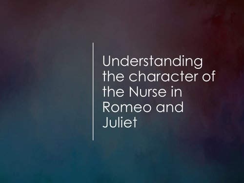 Understanding the character of the Nurse in Romeo and Juliet