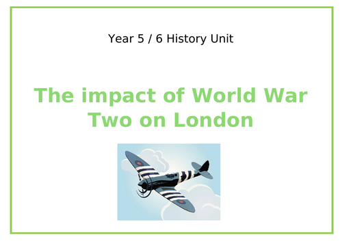 Year 5 and 6 History Unit - The impact of World War Two on London ...