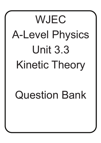 WJEC A-Level Physics unit 3.3 Kinetic Theory