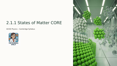 iGCSE Physics - 2.1.1 States of Matter CORE | Teaching Resources