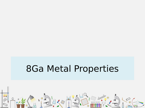 8Ga Metal Properties - Lesson 1 of 8G Metals and their Uses | Teaching ...