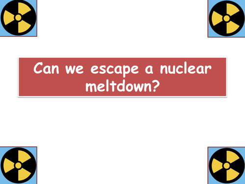 Nuclear Meltdown Lesson | Teaching Resources